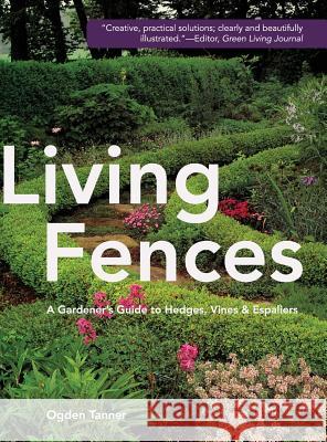 Living Fences: A Gardener's Guide to Hedges, Vines & Espaliers Ogden Tanner 9781626543751 Echo Point Books & Media
