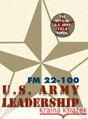 Army Field Manual FM 22-100 (The U.S. Army Leadership Field Manual) The United States Army 9781626544307 Silver Rock Publishing
