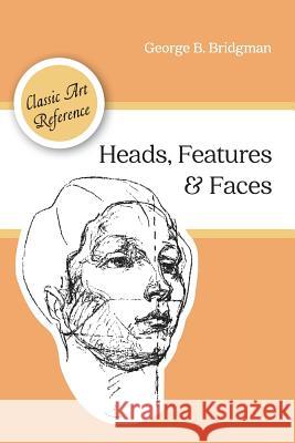 Heads, Features and Faces (Dover Anatomy for Artists) George B Bridgman 9781626544963 Echo Point Books & Media