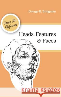 Heads, Features and Faces (Dover Anatomy for Artists) George B Bridgman 9781626544970