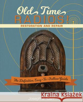 Old Time Radios! Restoration and Repair Jopseph J. Carr 9781626545182 