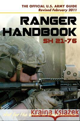 U.S. Army Ranger Handbook SH21-76, Revised FEBRUARY 2011 Ranger Training Brigade 9781626545199 Churchill & Dunn, Ltd