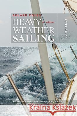 Adlard Coles' Heavy Weather Sailing, Sixth Edition Peter Bruce 9781626545274