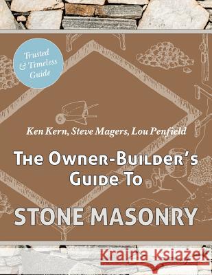 The Owner Builder's Guide to Stone Masonry Ken Kern, Steve Magers, Lou Penfield 9781626545403 Echo Point Books & Media