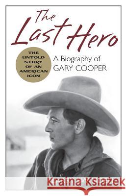 The Last Hero: A Biography of Gary Cooper Larry Swindell 9781626545649 Echo Point Books & Media