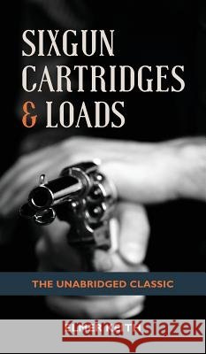 Sixgun Cartridges & Loads Elmer Keith 9781626545687 Echo Point Books & Media