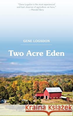 Two Acre Eden Gene Logsdon 9781626545816 Echo Point Books & Media