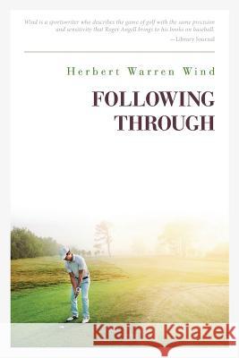 Following Through Herbert Warren Wind 9781626545830 Echo Point Books & Media