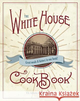 The Original White House Cook Book, 1887 Edition F. L. Gillette Hugo Zimmerman 9781626545885 Echo Point Books & Media