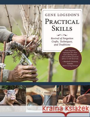 Gene Logsdon's Practical Skills: A Revival of Forgotten Crafts, Techniques, and Traditions Gene Logsdon 9781626545953 Echo Point Books & Media