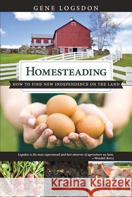 Homesteading: How to Find New Independence on the Land Logsdon Gene 9781626545960 Echo Point Books & Media