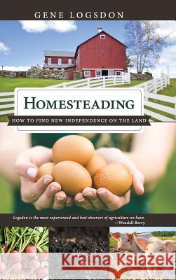 Homesteading: How to Find New Independence on the Land Gene Logsdon 9781626545977 Echo Point Books & Media