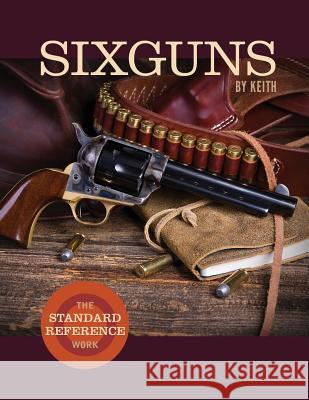 Sixguns by Keith: The Standard Reference Work Elmer Keith 9781626546059 Echo Point Books & Media