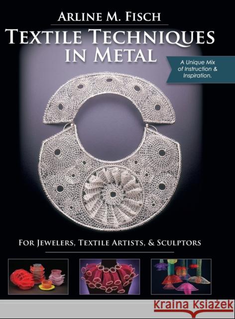 Textile Techniques in Metal: For Jewelers, Textile Artists & Sculptors Arline Fisch 9781626546110 Echo Point Books & Media