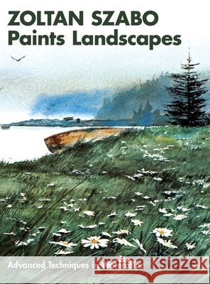 Zoltan Szabo Paints Landscapes: Advanced Techniques in Watercolor Zoltan Szabo 9781626548640 Echo Point Books & Media
