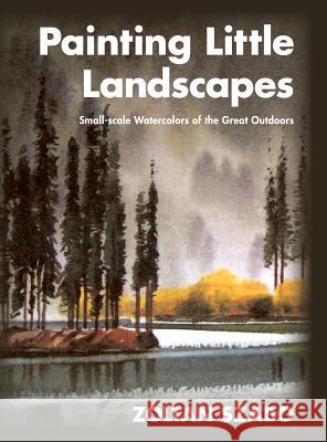 Painting Little Landscapes: Small-scale Watercolors of the Great Outdoors Zoltan Szabo 9781626548664 Echo Point Books & Media