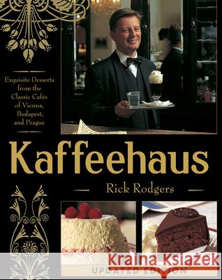 Kaffeehaus: Exquisite Desserts from the Classic Cafes of Vienna, Budapest, and Prague Revised Edition Rick Rodgers 9781626548749 Echo Point Books & Media