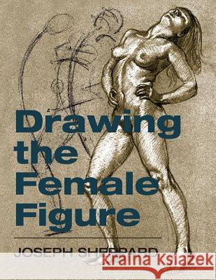 Drawing the Female Figure Joseph Sheppard 9781626549036 Echo Point Books & Media