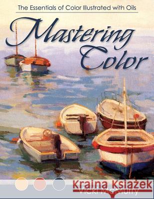 Mastering Color: The Essentials of Color Illustrated with Oils Vicki McMurry 9781626549067 Echo Point Books & Media