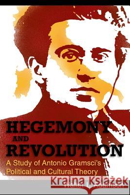 Hegemony and Revolution: Antonio Gramsci's Political and Cultural Theory Adamson, Walter L. 9781626549098 Echo Point Books & Media