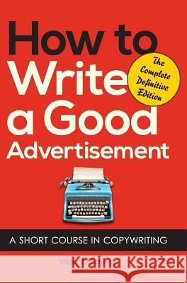 How to Write a Good Advertisement: A Short Course in Copywriting Victor O. Schwab 9781626549630