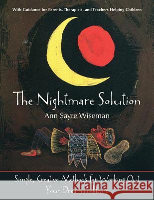 The Nightmare Solution: Simple, Creative Methods for Working Out Your Dream Problems (with Guidance for Parents, Therapists, and Teachers Help Wiseman, Ann Sayre 9781626549791 Echo Point Books & Media