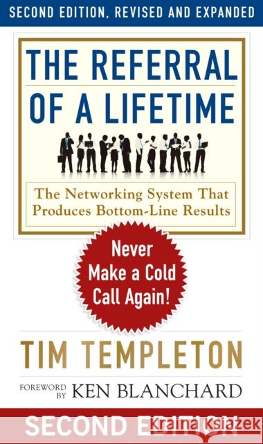 The Referral of a Lifetime: Never Make a Cold Call Again! Tim Templeton Ken Blanchard 9781626568518 Berrett-Koehler Publishers