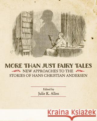 More Than Just Fairy Tales: New Approaches to the Stories of Hans Christian Andersen Julie K. Allen 9781626610187