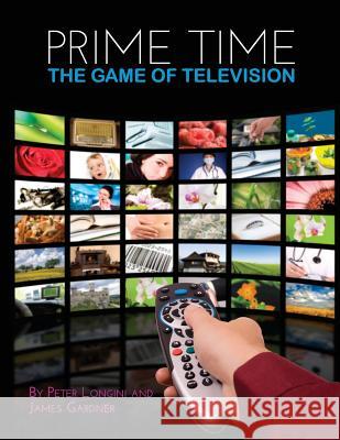 Prime Time: The Game of Television Peter Longini James Gardner 9781626612020 Cognella
