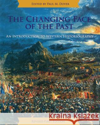 The Changing Face of the Past: An Introduction to Western Historiography Paul M. Dover 9781626612396 Cognella