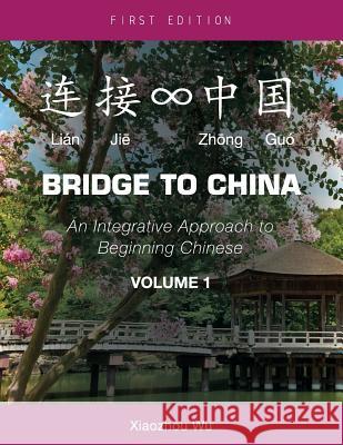 Bridge to China, Volume 1: An Integrative Approach to Beginning Chinese Xiaozhou Wu 9781626615045