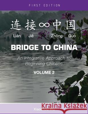 Bridge to China, Volume 2: An Integrative Approach to Beginning Chinese Xiaozhou Wu 9781626615076