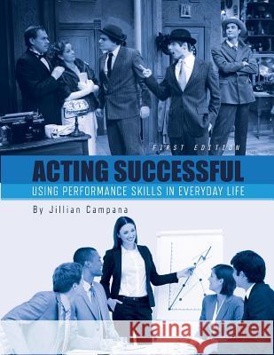 Acting Successful: Using Performance Skills in Everyday Life Jillian Campana 9781626617032 Cognella