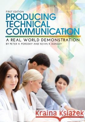 Producing Technical Communication: A Real World Demonstration Peter H. Porosky Kevin R. Dungey 9781626617582