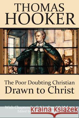 The Poor Doubting Christian Drawn to Christ C. Matthew McMahon Therese B. McMahon Thomas Hooker 9781626633278 Puritan Publications