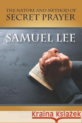 The Nature and Method of Secret Prayer C. Matthew McMahon Therese B. McMahon Samuel Lee 9781626633353 Puritan Publications