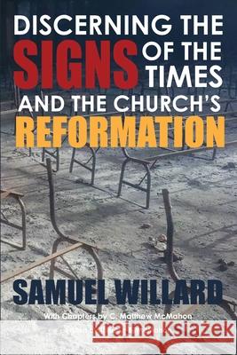 Discerning the Signs of the Times and the Church's Reformation C. Matthew McMahon Therese B. McMahon Samuel Willard 9781626633650