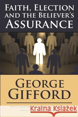 Faith, Election and the Believer's Assurance C. Matthew McMahon Therese B. McMahon George Gifford 9781626633797
