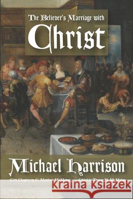 The Believer's Marriage with Christ C. Matthew McMahon Therese B. McMahon Michael Harrison 9781626633810 Puritan Publications