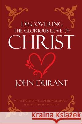 Discovering the Glorious Love of Christ C. Matthew McMahon Therese B. McMahon John Durant 9781626633995