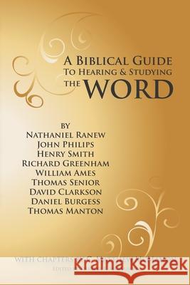 A Biblical Guide to Hearing and Studying the Word Nathaniel Ranew, John Philips, Henry Smith 9781626634138 Puritan Publications