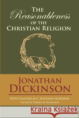 The Reasonableness of the Christian Religion C Matthew McMahon Therese B McMahon Jonathan Dickinson 9781626634275 Puritan Publications