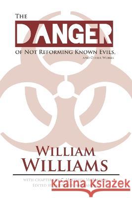 The Danger of Not Reforming Known Evils, and Other Works C Matthew McMahon, William Williams, Therese B McMahon 9781626634350 Puritan Publications