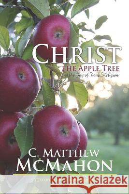 Christ the Apple Tree and the Joy of True Religion Therese B. McMahon C. Matthew McMahon 9781626634435