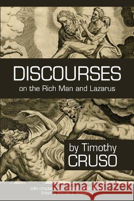 Discourses on the Rich Man and Lazarus C Matthew McMahon Therese B McMahon Timothy Cruso 9781626634497