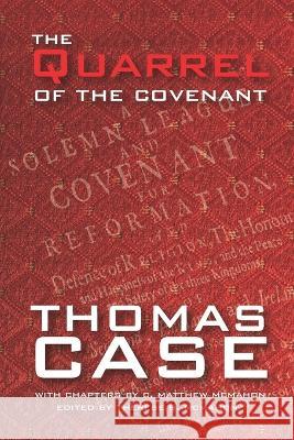 The Quarrel of the Covenant C Matthew McMahon Therese B McMahon Thomas Case 9781626634534