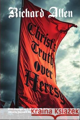 Christ's Truth Over Heresy C. Matthew McMahon Therese B. McMahon Richard Allen 9781626635135 Puritan Publications