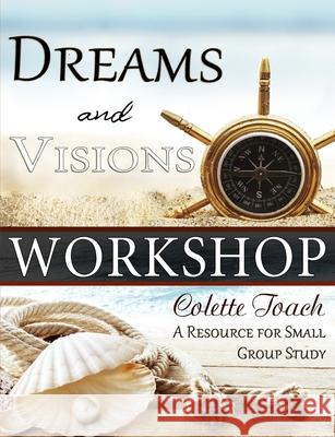 Dreams and Visions Workshop: A Resource for Small Group Study Colette Toach 9781626641518 Apostolic Movement International, LLC