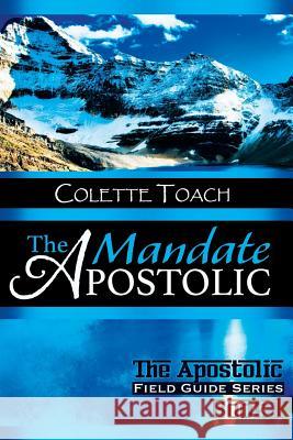 The Apostolic Mandate Colette Toach 9781626641730 Apostolic Movement International, LLC