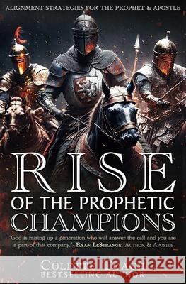 Rise of the Prophetic Champions: Alignment Strategies for the Prophet & Apostle Jessica Toach Colette Toach 9781626642669 Apostolic Movement International, LLC